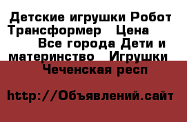 Детские игрушки Робот Трансформер › Цена ­ 1 990 - Все города Дети и материнство » Игрушки   . Чеченская респ.